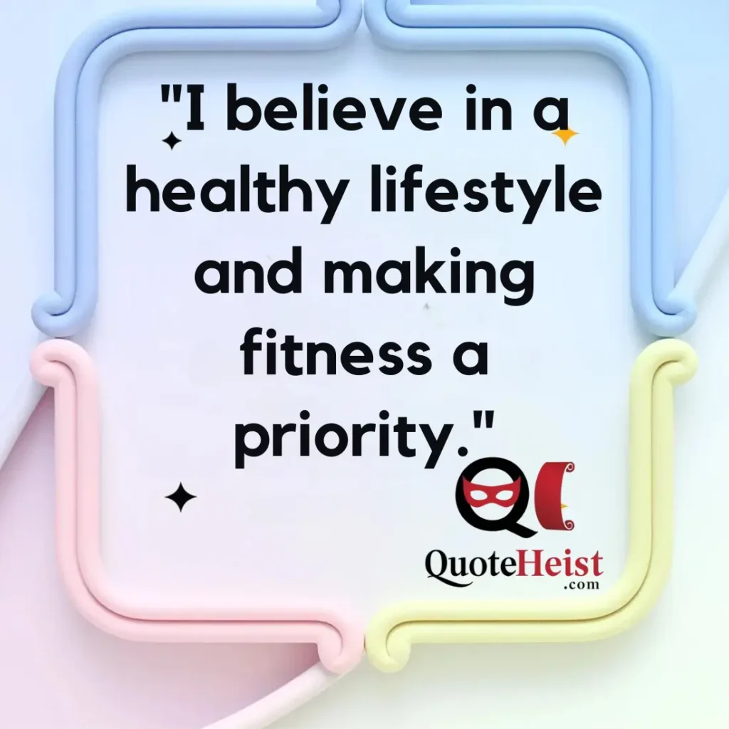 "I believe in a healthy lifestyle and making fitness a priority."