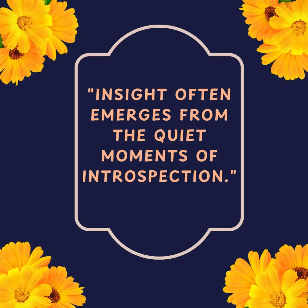 "Insight often emerges from the quiet moments of introspection."