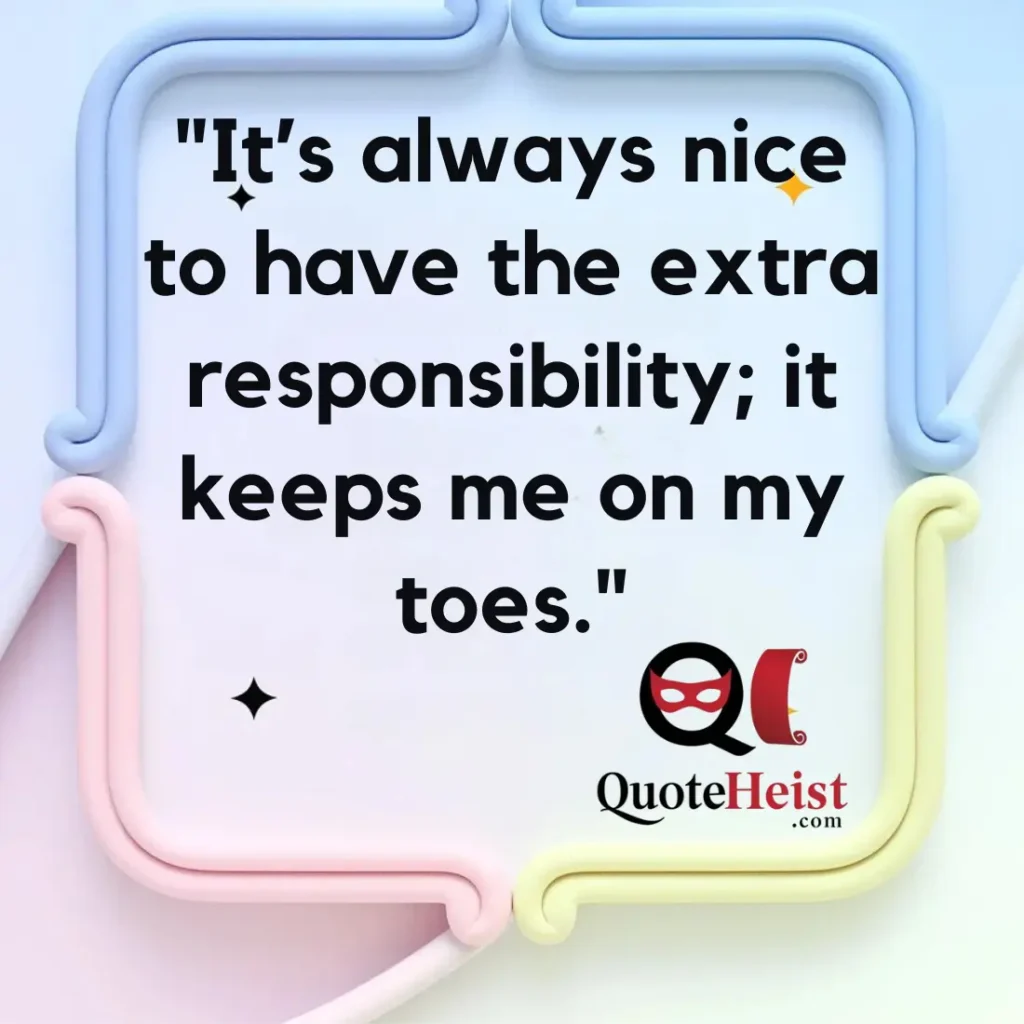 "It’s always nice to have the extra responsibility; it keeps me on my toes."