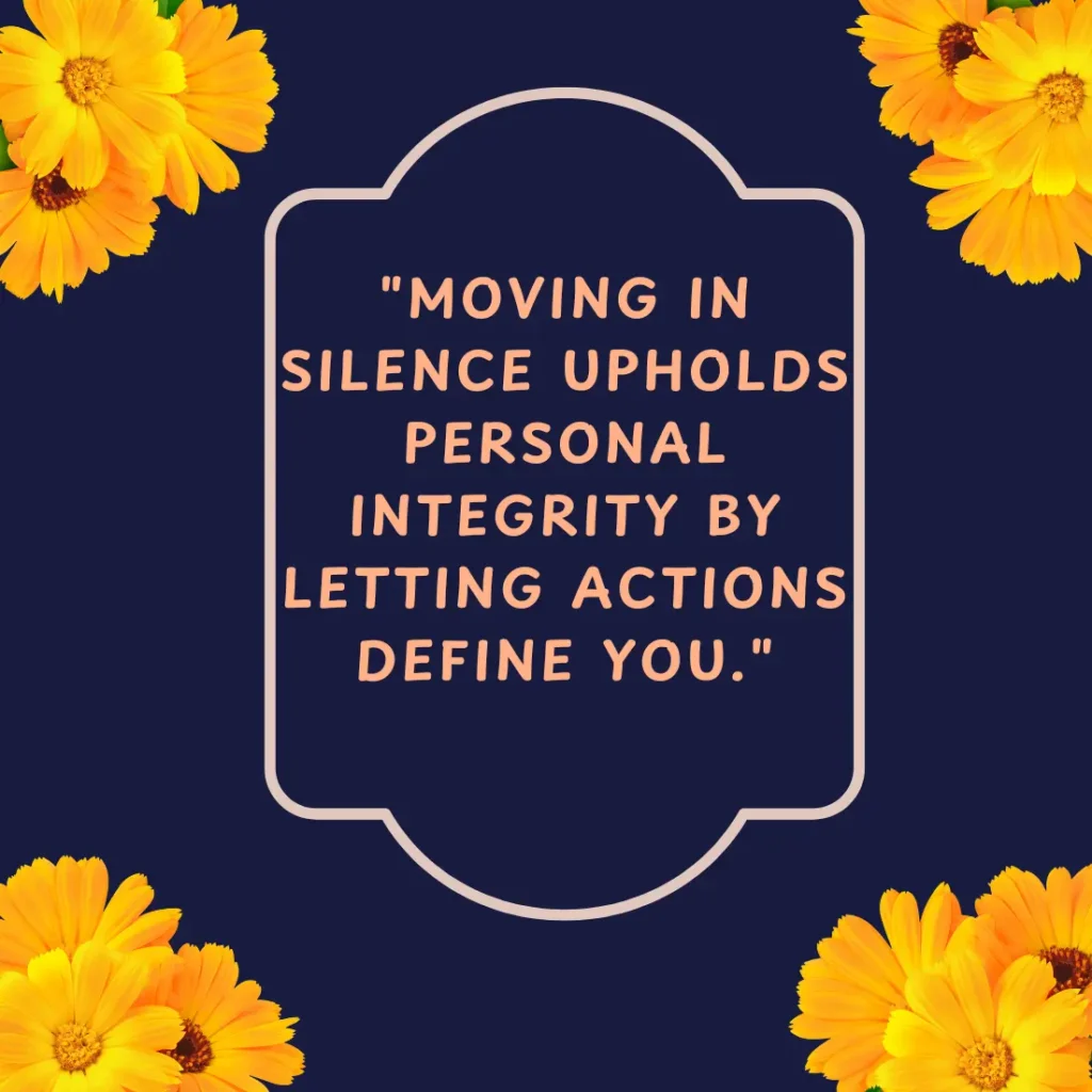 "Moving in silence upholds personal integrity by letting actions define you."