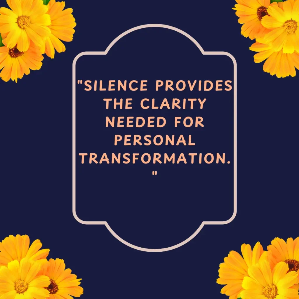 "Silence provides the clarity needed for personal transformation."