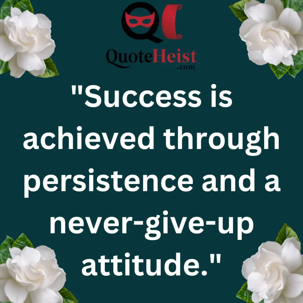 "Success is achieved through persistence and a never-give-up attitude."