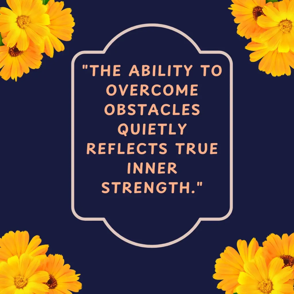 "The ability to overcome obstacles quietly reflects true inner strength."