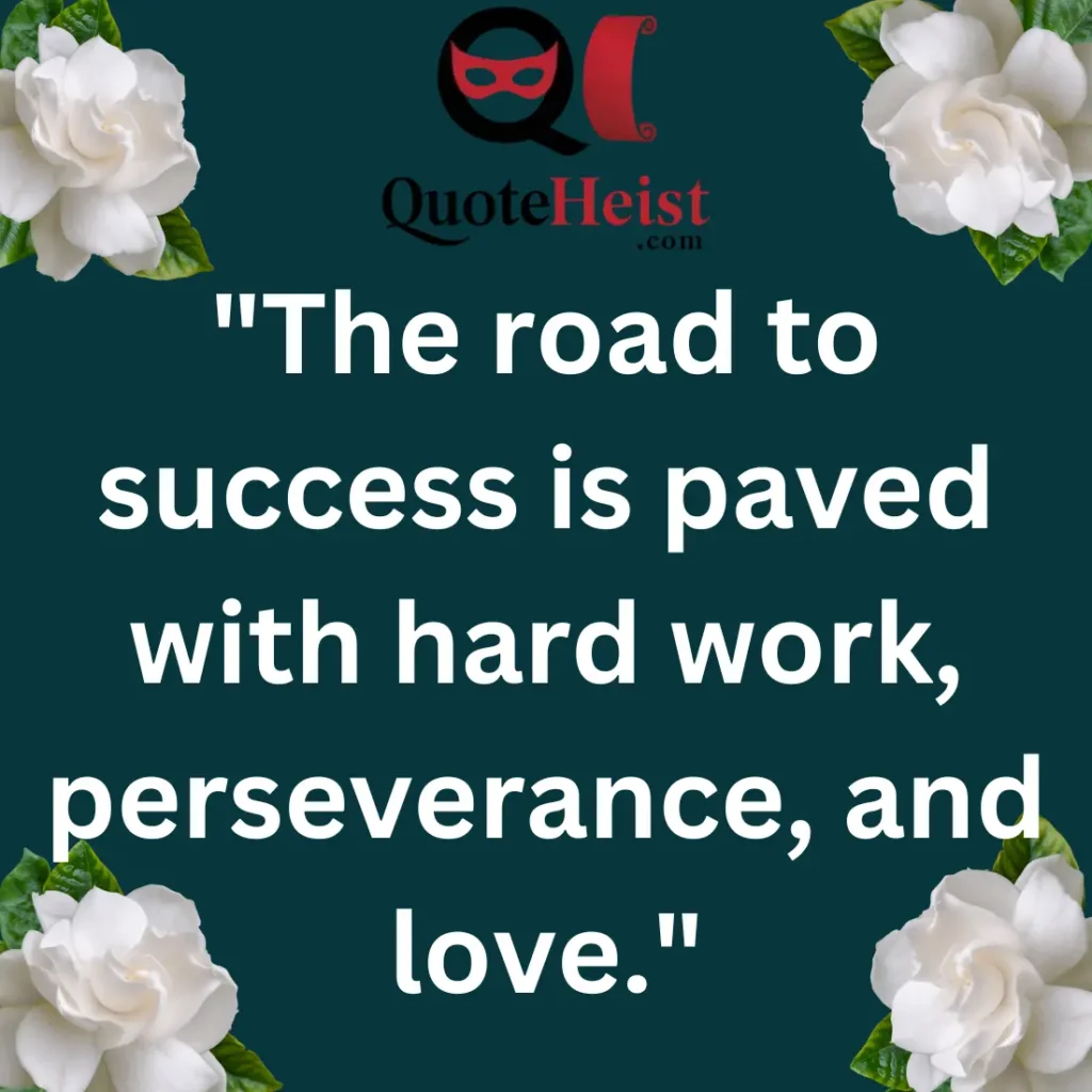 "The road to success is paved with hard work, perseverance, and love."