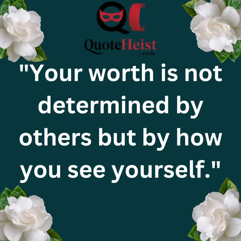 "Your worth is not determined by others but by how you see yourself."