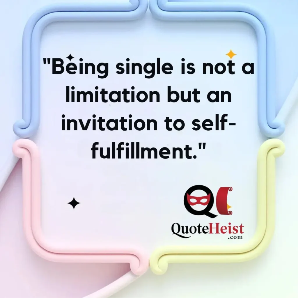 "Being single is not a limitation but an invitation to self-fulfillment."