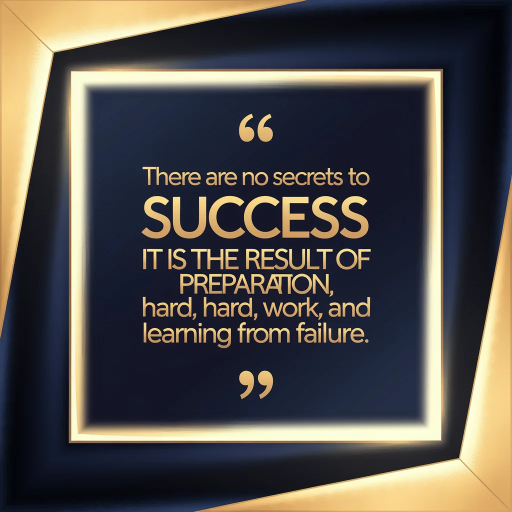  "There are no secrets to success. It is the result of preparation, hard work, and learning from failure."